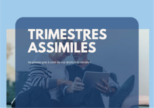 Trimestres assimilés : ne passez pas à côté de vos droits à la retraite !